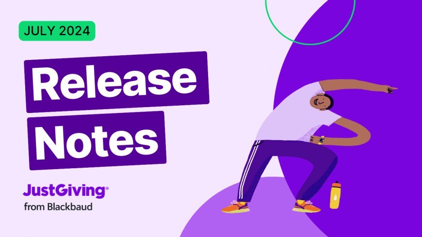 New JustGiving Features and Updates: July 2024 Release Notes